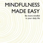 Mindfulness Made Easy: Teach Yourself: Be More Mindful in Your Daily Life