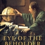 Eye of the Beholder: Johannes Vermeer, Antoni van Leeuwenhoek, and the Reinvention of Seeing