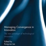 Managing Convergence in Innovation: The New Paradigm of Technological Innovation