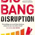 Big Bang Disruption: Business Survival in the Age of Constant Innovation