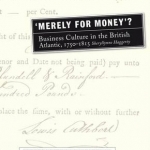 Merely for Money&#039;?: Business Culture in the British Atlantic, 1750-1815