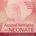 Assisted Ventilation of the Neonate: Evidence-Based Approach to Newborn Respiratory Care