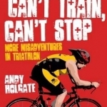 Can't Sleep, Can't Train, Can't Stop: More Misadventures in Triathlon