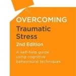 Overcoming Traumatic Stress: A Self-Help Guide Using Cognitive Behavioural Techniques