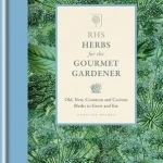 RHS Herbs for the Gourmet Gardener: Old, New, Common and Curious Herbs to Grow and Eat