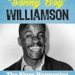 John Lee Sonny Boy Williamson: The Blues Harmonica of Chicago&#039;s Bronzeville