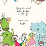 Illustration School: Let's Draw a Story