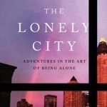 The Lonely City: Adventures in the Art of Being Alone