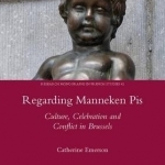 Regarding Manneken Pis: Culture, Celebration and Conflict in Brussels