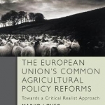 The European Union&#039;s Common Agricultural Policy Reforms: Towards a Critical Realist Approach: 2016