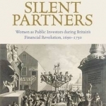 Silent Partners: Women as Public Investors During Britain&#039;s Financial Revolution, 1690-1750