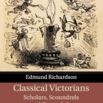 Classical Victorians: Scholars, Scoundrels and Generals in Pursuit of Antiquity