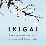 Ikigai: The Japanese Secret to a Long and Happy Life