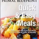 Primal Blueprint Quick &amp; Easy Meals: Delicious, Primal-Approved Meals You Can Make in Under 30 Minutes