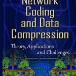 Network Coding &amp; Data Compression: Theory, Applications &amp; Challenges