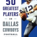 The 50 Greatest Players in Dallas Cowboys History