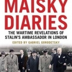 The Maisky Diaries: The Wartime Revelations of Stalin&#039;s Ambassador in London