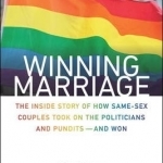 Winning Marriage: The Inside Story of How Same-Sex Couples Took on the Politicians and Pundits-and Won
