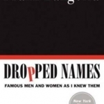 Dropped Names: Famous Men and Women as I Knew Them