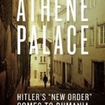 Athene Palace: Hitler&#039;s New Order Comes to Rumania