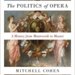 The Politics of Opera: A History from Monteverdi to Mozart