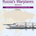 Russia&#039;s Warplanes: Russian-Made Military Aircraft and Helicopters Today: Volume 2