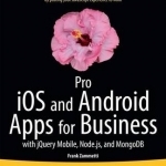 Pro iOS and Android Apps for Business: With jQuery Mobile, Node.js, and MongoDB