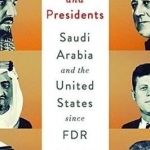 Kings and Presidents: Saudi Arabia and the United States Since FDR