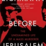 Eichmann Before Jerusalem: The Unexamined Life of a Mass Murderer