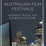 Australian Film Festivals: Audience, Place, and Exhibition Culture