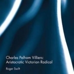 Charles Pelham Villiers: Aristocratic Victorian Radical