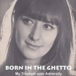 Born in the Ghetto: My Triumph Over Adversity