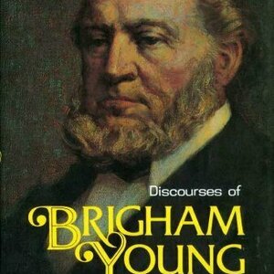 Discourses of Brigham Young: Second President of the Church of Jesus Christ of Latter-Day Saints