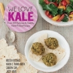We Love Kale: Over 100 Delicious and Healthy Hand-Picked Recipes