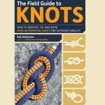 The Field Guide to Knots: How to Identify, Tie and Untie Over 80 Essential Knots for Outdoor Pursuits