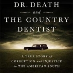 Dr. Death and the Country Dentist: A True Story of Corruption and Injustice in the American South