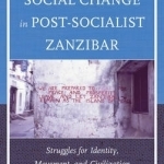 Tourism and Social Change in Post-Socialist Zanzibar: Struggles for Identity, Movement, and Civilization
