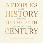 A People&#039;s History of the 20th Century: As Told in Diaries, Letters and Journals