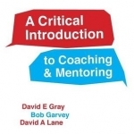 A Critical Introduction to Coaching and Mentoring: Debates, Dialogues and Discourses