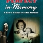 Perfect in Memory: A Son&#039;s Tribute to His Mother