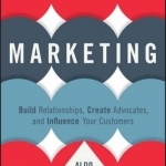 Customer-Centric Marketing: Build Relationships, Create Advocates, and Influence Your Customers