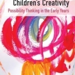 Developing Young Children&#039;s Creativity: Possibility Thinking in the Early Years