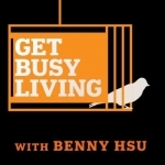 Get Busy Living with Benny Hsu : Self Help | Lifestyle | Business | Success | Happiness