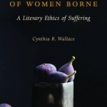 Of Women Borne: A Literary Ethics of Suffering