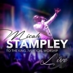 To the King...Vertical Worship by Micah Stampley