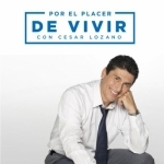 Por el Placer de Vivir con Cesar Lozano