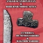 A Gazetteer of Anglo-Saxon, Anglo-Scandinavian &amp; Hiberno-Norse Sites: Cumbria, Dumfriesshire &amp; Wigtownshire