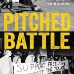 Pitched Battle: In the Frontline of the 1971 Springbok Tour of Australia