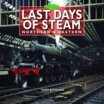 Last Days of Steam Northern &amp; Eastern