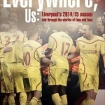 We&#039;re Everywhere, Us: Liverpool&#039;s 2014/15 Season Told Through the Stories of Fans and Foe
